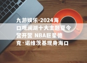 九游娱乐-2024海口观澜湖十大主题夏令营开营 NBA巨星德克·诺维茨基现身海口