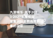 九游娱乐-关于2023-2027年海模国家集训队主教练竞聘结果的公示