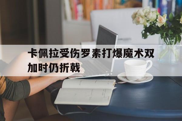 卡佩拉受伤罗素打爆魔术双加时仍折戟